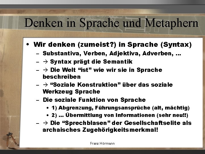 Denken in Sprache und Metaphern • Wir denken (zumeist? ) in Sprache (Syntax) –