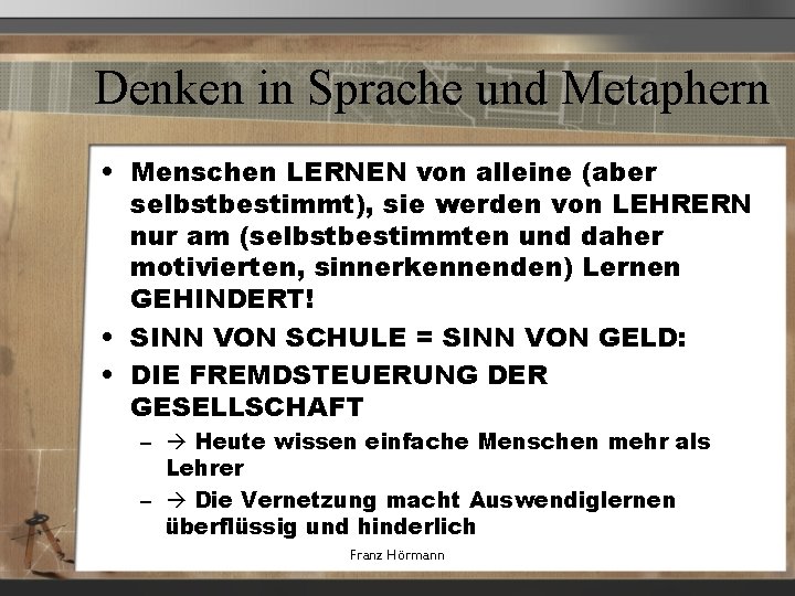 Denken in Sprache und Metaphern • Menschen LERNEN von alleine (aber selbstbestimmt), sie werden