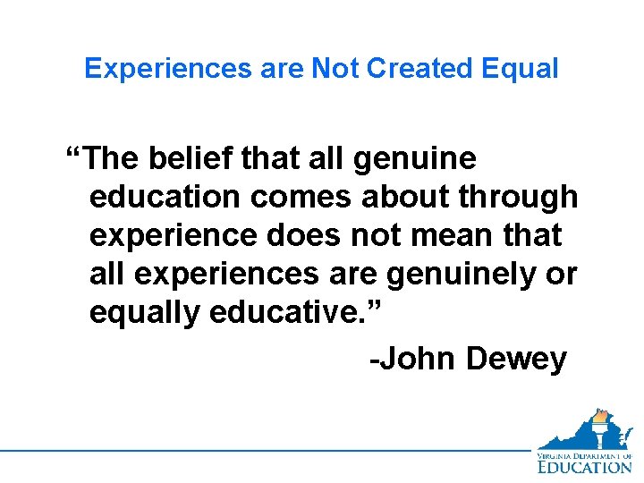 Experiences are Not Created Equal “The belief that all genuine education comes about through