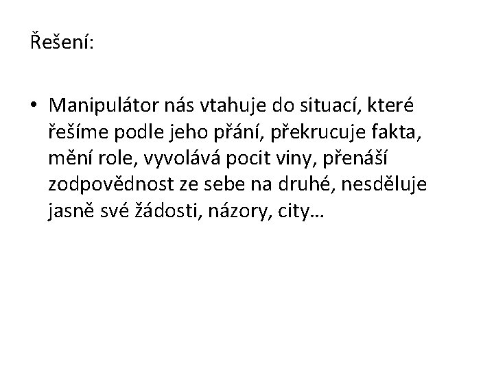 Řešení: • Manipulátor nás vtahuje do situací, které řešíme podle jeho přání, překrucuje fakta,