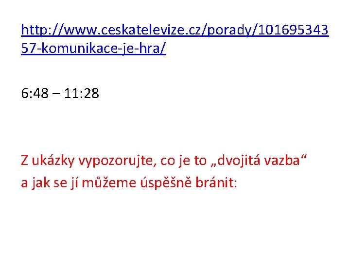 http: //www. ceskatelevize. cz/porady/101695343 57 -komunikace-je-hra/ 6: 48 – 11: 28 Z ukázky vypozorujte,