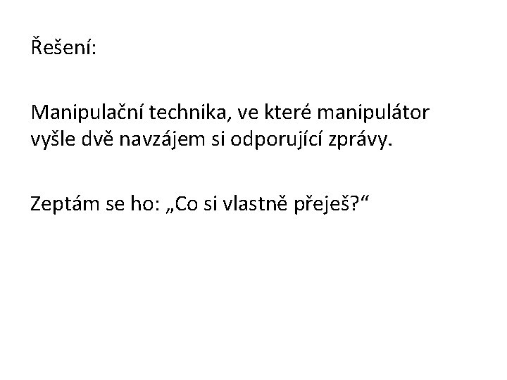 Řešení: Manipulační technika, ve které manipulátor vyšle dvě navzájem si odporující zprávy. Zeptám se