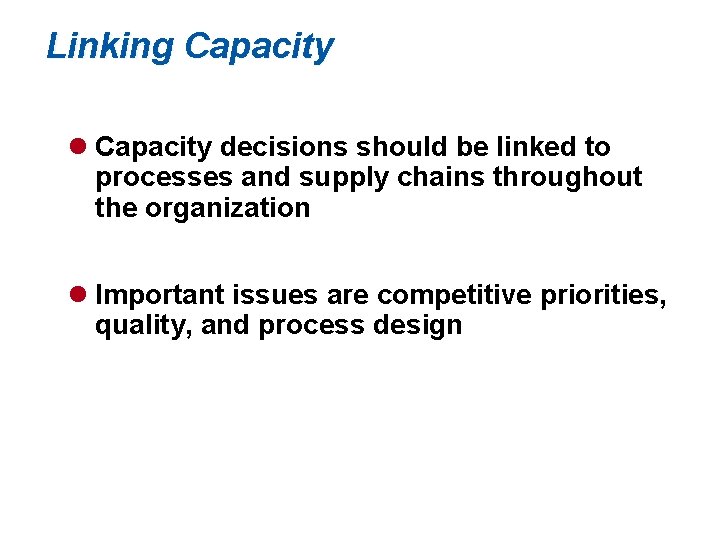 Linking Capacity l Capacity decisions should be linked to processes and supply chains throughout