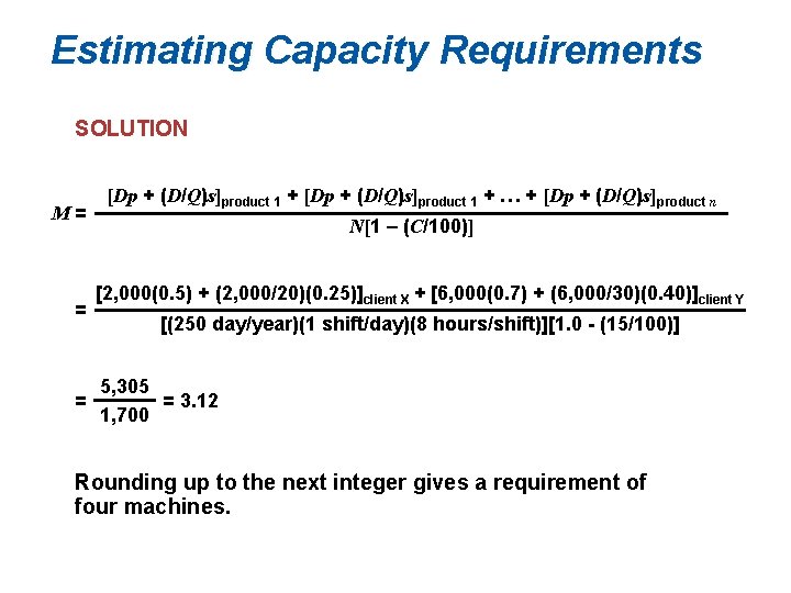 Estimating Capacity Requirements SOLUTION M= = = [Dp + (D/Q)s]product 1 + … +