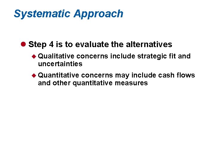 Systematic Approach l Step 4 is to evaluate the alternatives u Qualitative concerns include