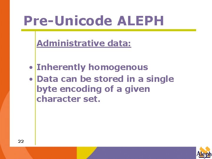 Pre-Unicode ALEPH Administrative data: • Inherently homogenous • Data can be stored in a Pre-Unicode ALEPH Administrative data: • Inherently homogenous • Data can be stored in a