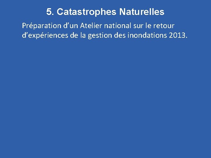 5. Catastrophes Naturelles Préparation d’un Atelier national sur le retour d’expériences de la gestion