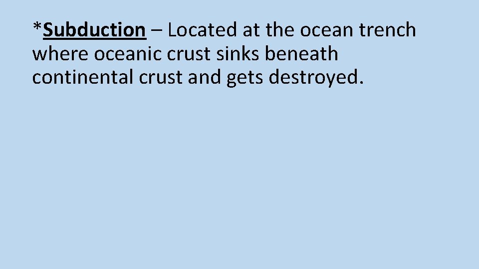 *Subduction – Located at the ocean trench where oceanic crust sinks beneath continental crust