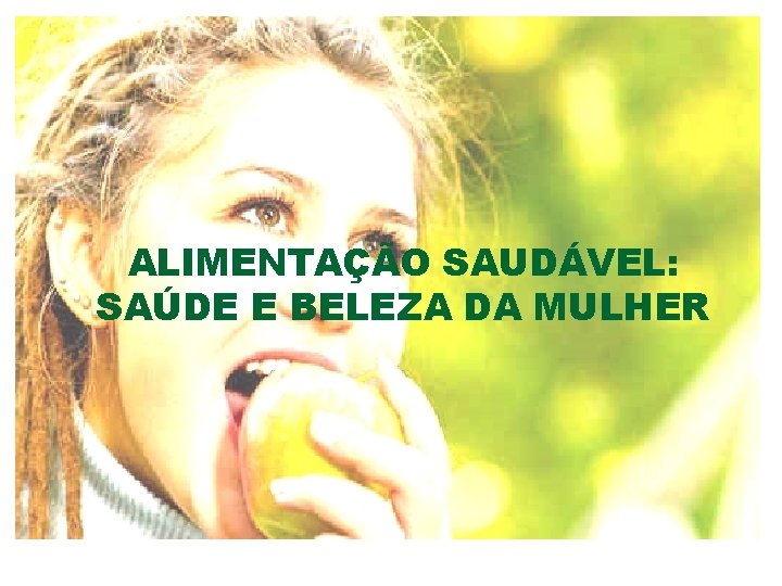 ALIMENTAÇÃO SAUDÁVEL: SAÚDE E BELEZA DA MULHER 