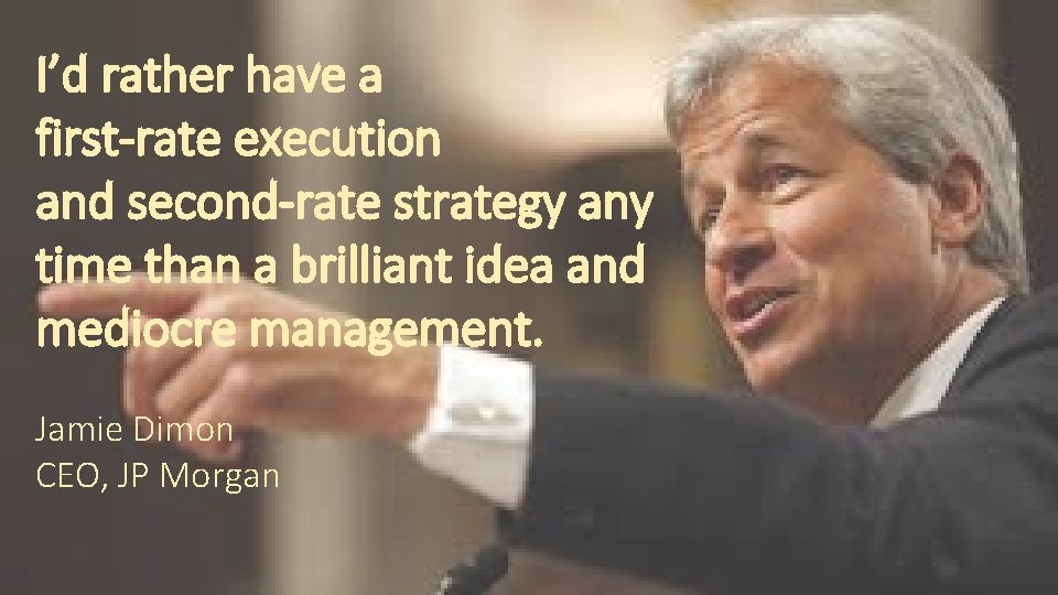 I’d rather have a first-rate execution and second-rate strategy any time than a brilliant