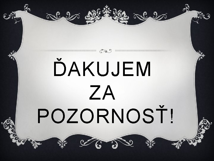 ĎAKUJEM ZA POZORNOSŤ! 