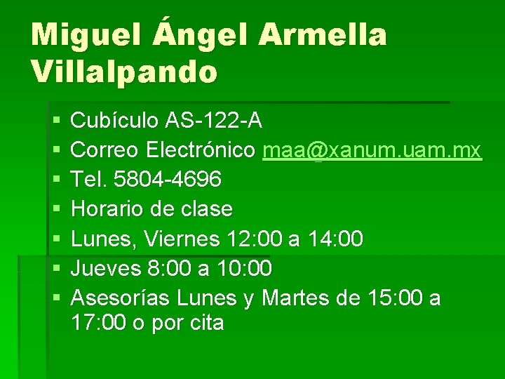 Miguel Ángel Armella Villalpando § § § § Cubículo AS-122 -A Correo Electrónico maa@xanum.