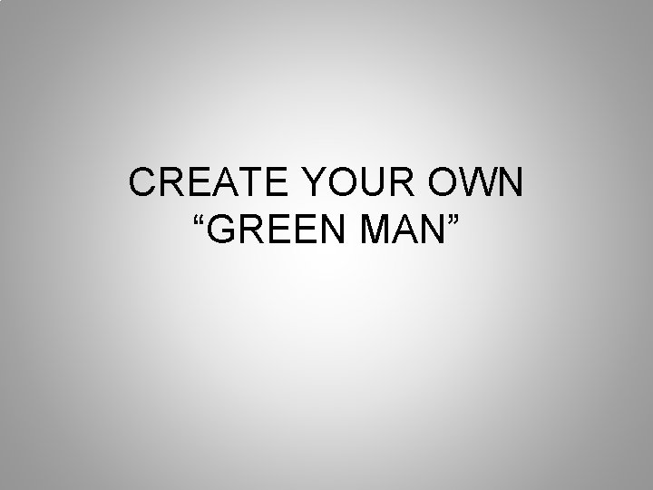 CREATE YOUR OWN “GREEN MAN” 