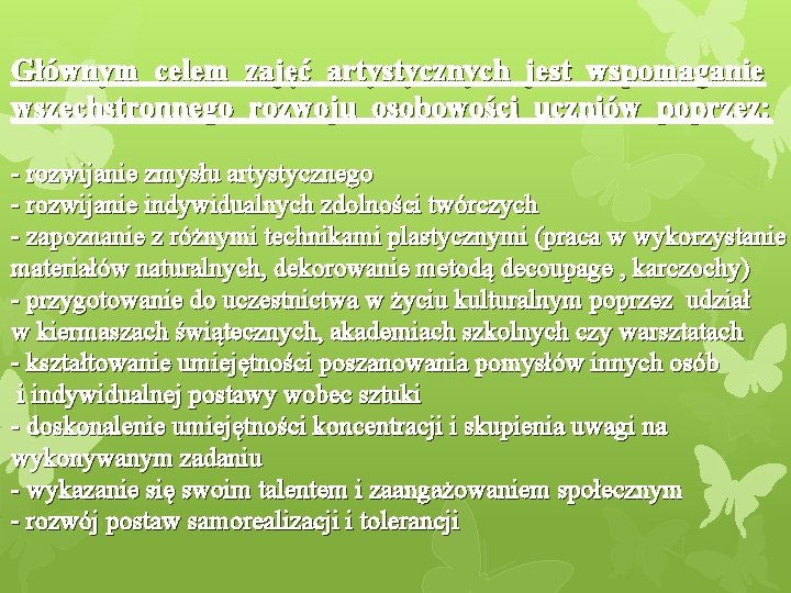 Głównym celem zajęć artystycznych jest wspomaganie wszechstronnego rozwoju osobowości uczniów poprzez: - rozwijanie zmysłu