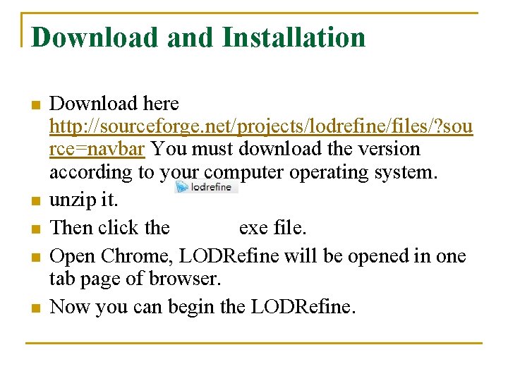 Download and Installation n n Download here http: //sourceforge. net/projects/lodrefine/files/? sou rce=navbar You must