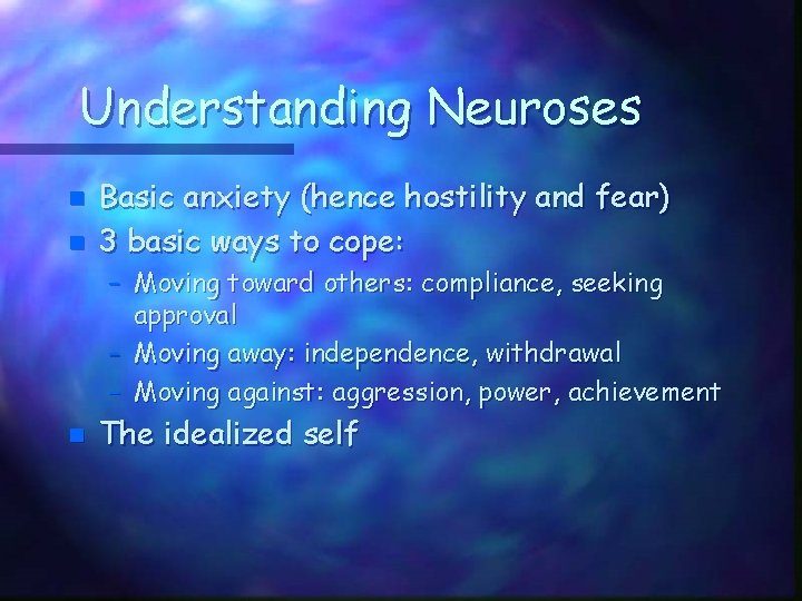 Understanding Neuroses n n Basic anxiety (hence hostility and fear) 3 basic ways to