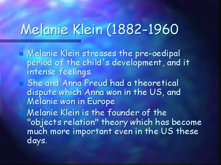 Melanie Klein (1882 -1960 n n n Melanie Klein stresses the pre-oedipal period of