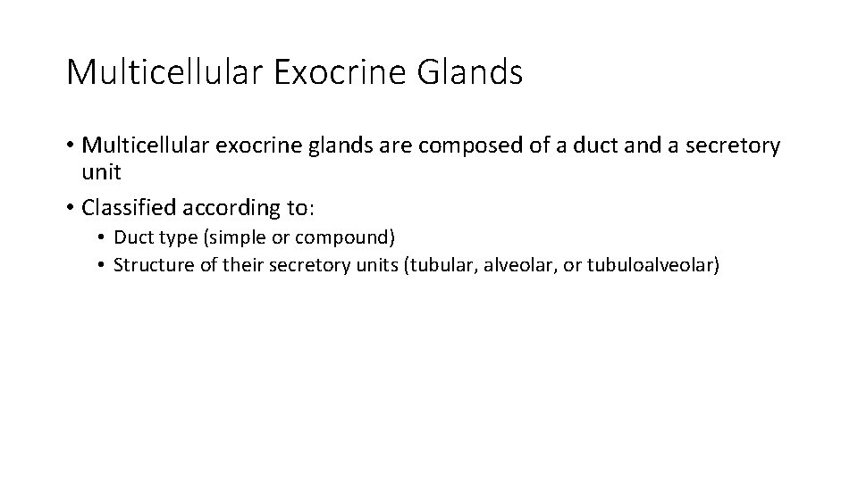 Multicellular Exocrine Glands • Multicellular exocrine glands are composed of a duct and a