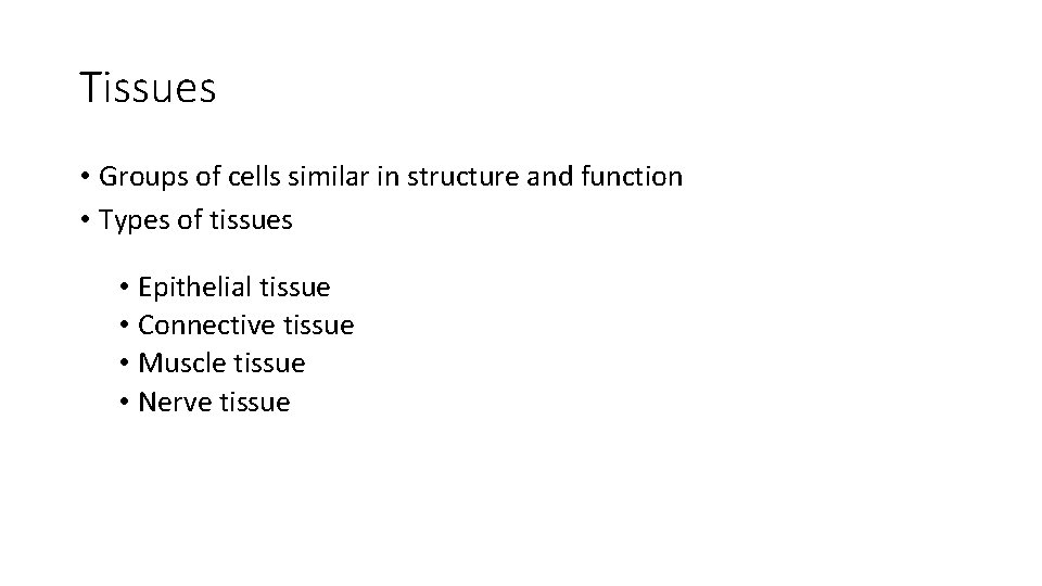 Tissues • Groups of cells similar in structure and function • Types of tissues