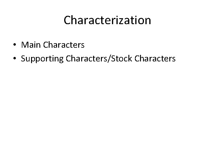 Characterization • Main Characters • Supporting Characters/Stock Characters 