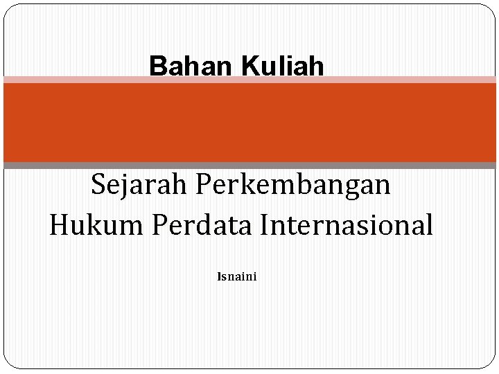 Bahan Kuliah Sejarah Perkembangan Hukum Perdata Internasional Isnaini 