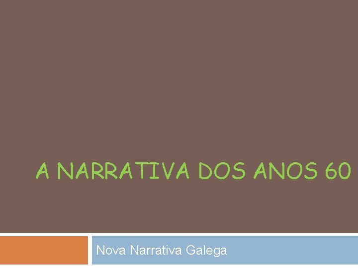 A NARRATIVA DOS ANOS 60 Nova Narrativa Galega 