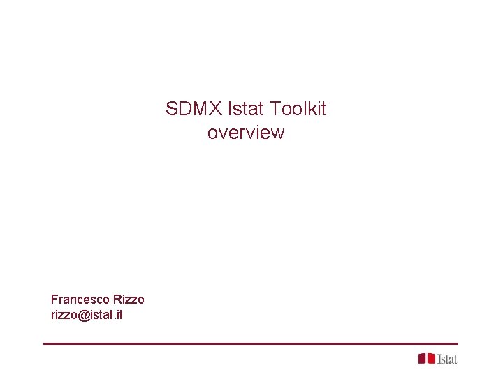 SDMX Istat Toolkit overview Francesco Rizzo rizzo@istat. it 