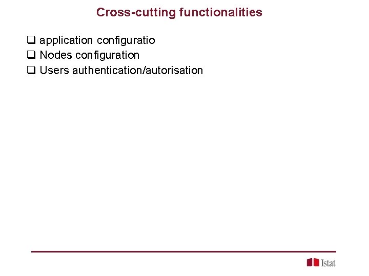 Cross-cutting functionalities q application configuratio q Nodes configuration q Users authentication/autorisation 