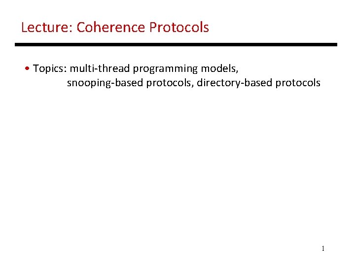 Lecture: Coherence Protocols • Topics: multi-thread programming models, snooping-based protocols, directory-based protocols 1 