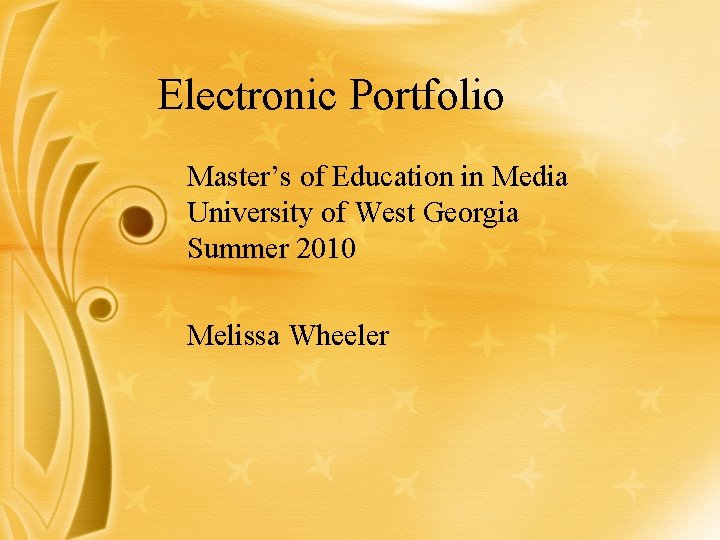 Electronic Portfolio Master’s of Education in Media University of West Georgia Summer 2010 Melissa