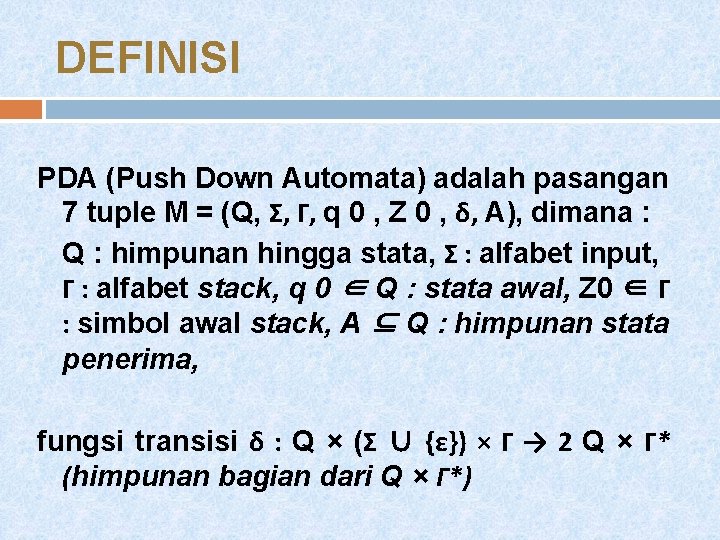 DEFINISI PDA (Push Down Automata) adalah pasangan 7 tuple M = (Q, Σ, Γ,