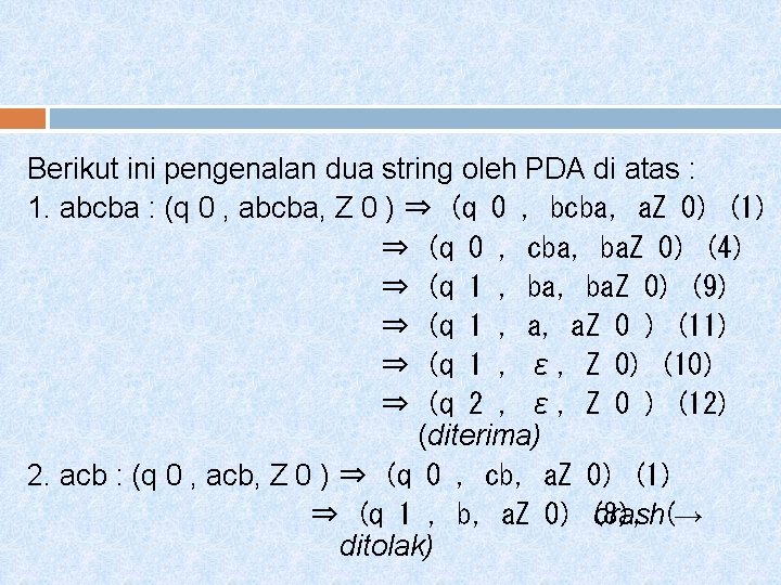 Berikut ini pengenalan dua string oleh PDA di atas : 1. abcba : (q