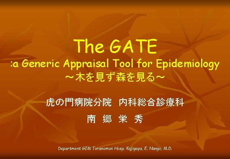The GATE : a Generic Appraisal Tool for Epidemiology ～木を見ず森を見る～ 虎の門病院分院 内科総合診療科 南 郷