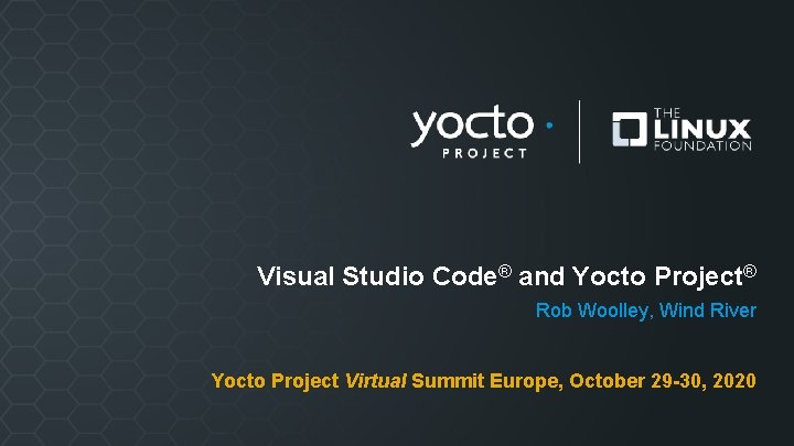 Visual Studio Code® and Yocto Project® Rob Woolley, Wind River Yocto Project Virtual Summit