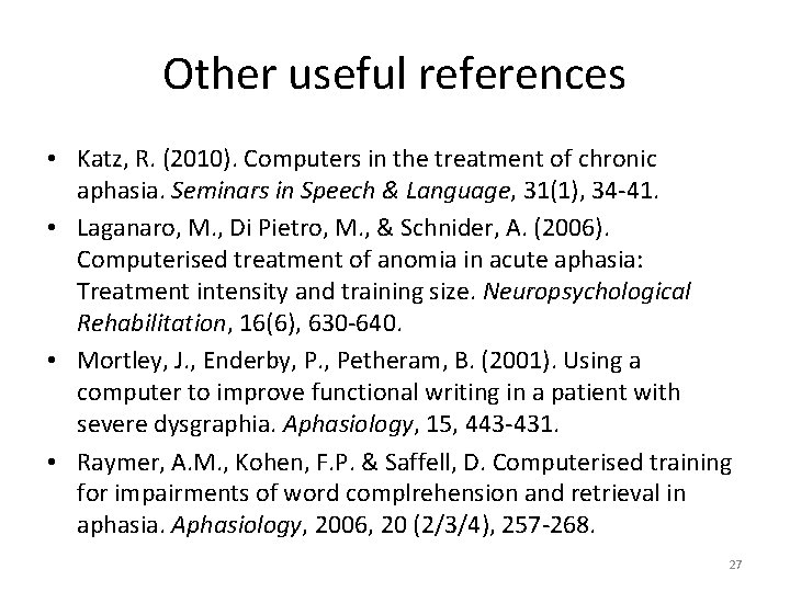 Other useful references • Katz, R. (2010). Computers in the treatment of chronic aphasia.