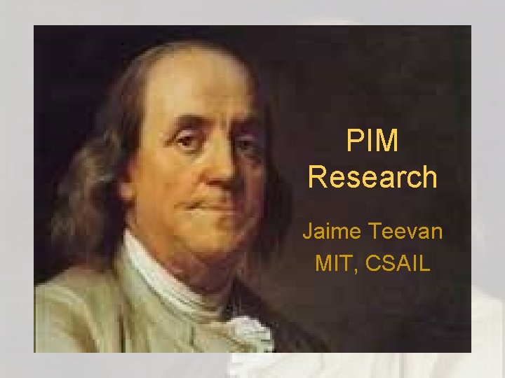 PIM Research Jaime Teevan MIT, CSAIL 