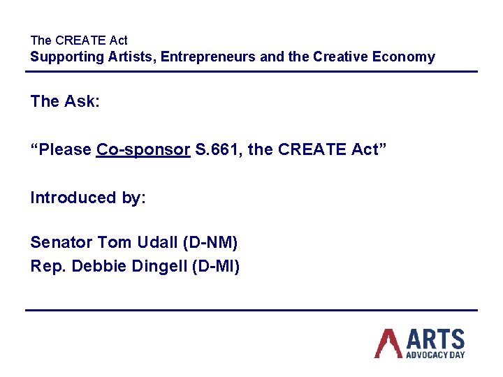 The CREATE Act Supporting Artists, Entrepreneurs and the Creative Economy The Ask: “Please Co-sponsor