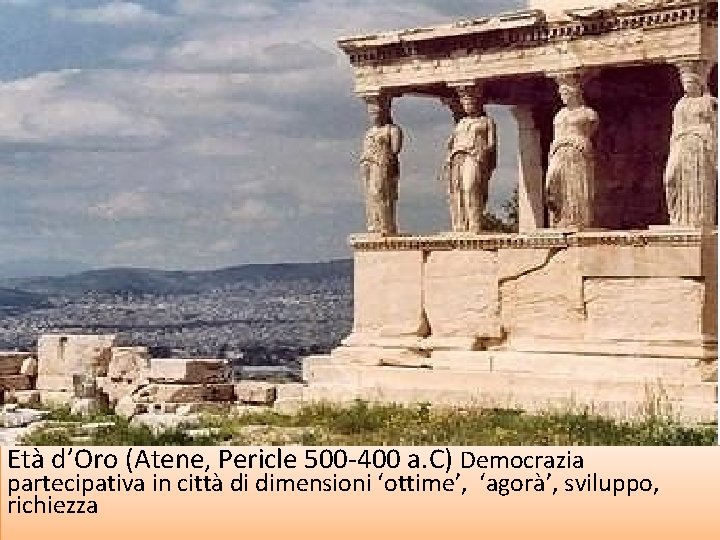 Età d’Oro (Atene, Pericle 500 -400 a. C) Democrazia partecipativa in città di dimensioni