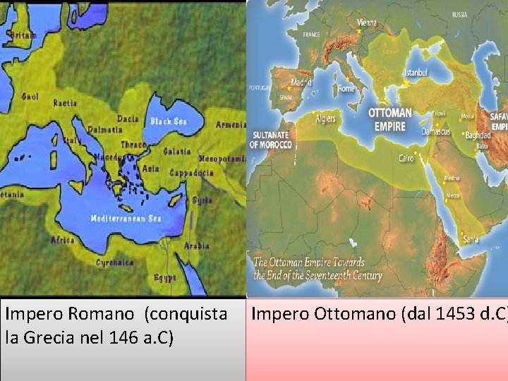 Impero Romano (conquista la Grecia nel 146 a. C) Impero Ottomano (dal 1453 d.