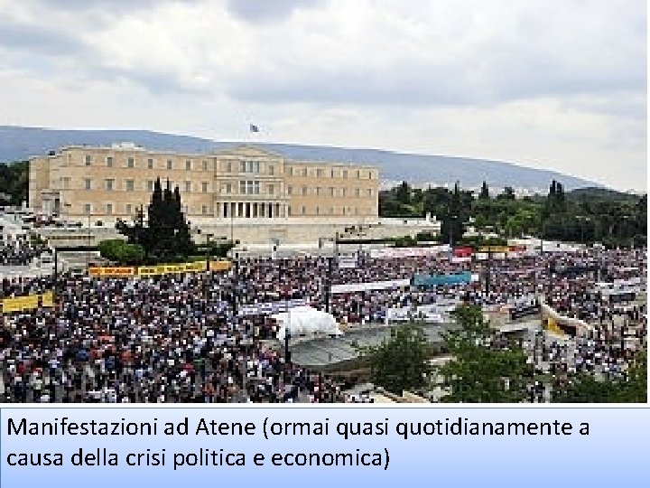 Manifestazioni ad Atene (ormai quasi quotidianamente a causa della crisi politica e economica) 