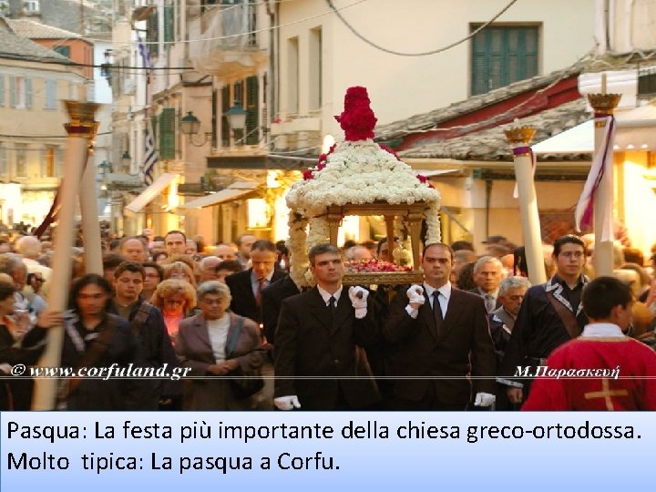 Pasqua: La festa più importante della chiesa greco-ortodossa. Molto tipica: La pasqua a Corfu.