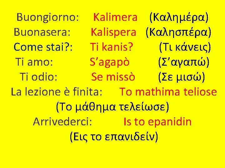 Buongiorno: Κalimera (Καλημέρα) Buonasera: Kalispera (Καλησπέρα) Come stai? : Ti kanis? (Τι κάνεις) Ti