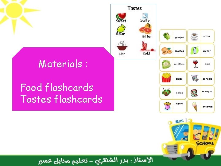 Materials : Food flashcards Tastes flashcards 