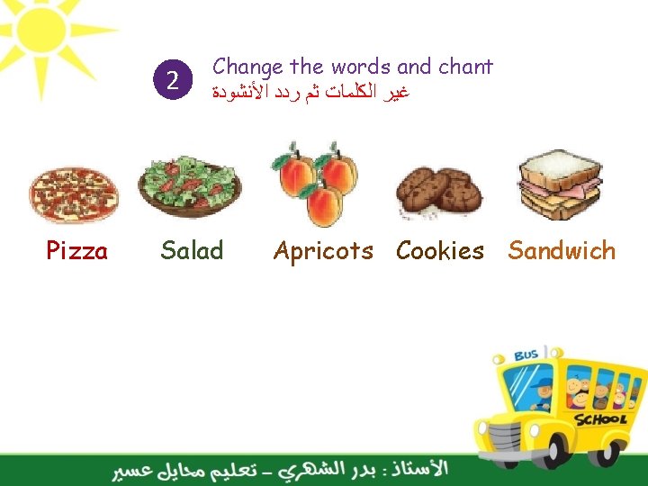 2 Pizza Change the words and chant ﻏﻴﺮ ﺍﻟﻜﻠﻤﺎﺕ ﺛﻢ ﺭﺩﺩ ﺍﻷﻨﺸﻮﺩﺓ Salad Apricots