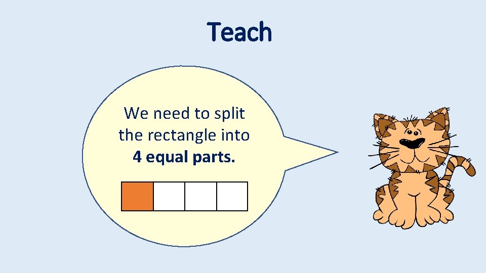 Teach We need to split the rectangle into 4 equal parts. 