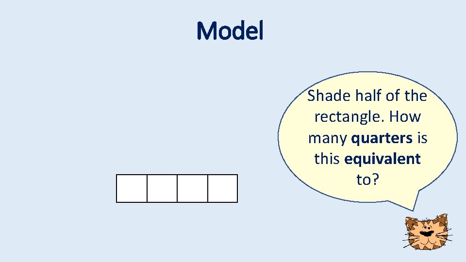 Model Shade half of the rectangle. How many quarters is this equivalent to? 