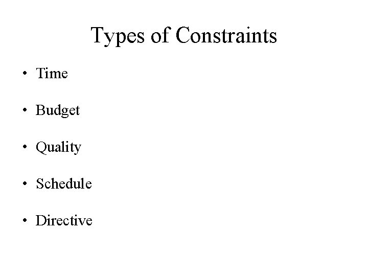 Types of Constraints • Time • Budget • Quality • Schedule • Directive 