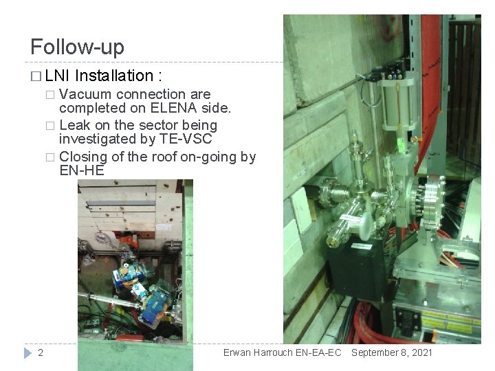 Follow-up � LNI Installation : Vacuum connection are completed on ELENA side. � Leak