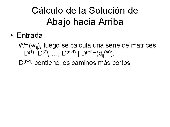 Cálculo de la Solución de Abajo hacia Arriba • Entrada: W=(wij), luego se calcula