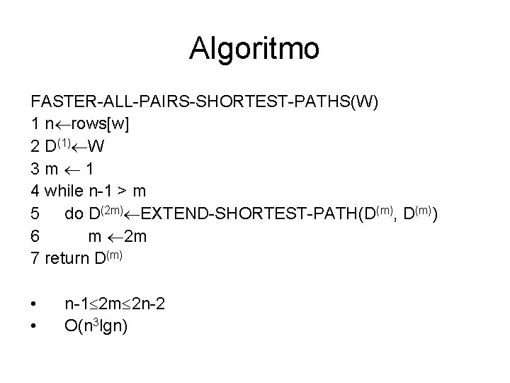 Algoritmo FASTER-ALL-PAIRS-SHORTEST-PATHS(W) 1 n rows[w] 2 D(1) W 3 m 1 4 while n-1
